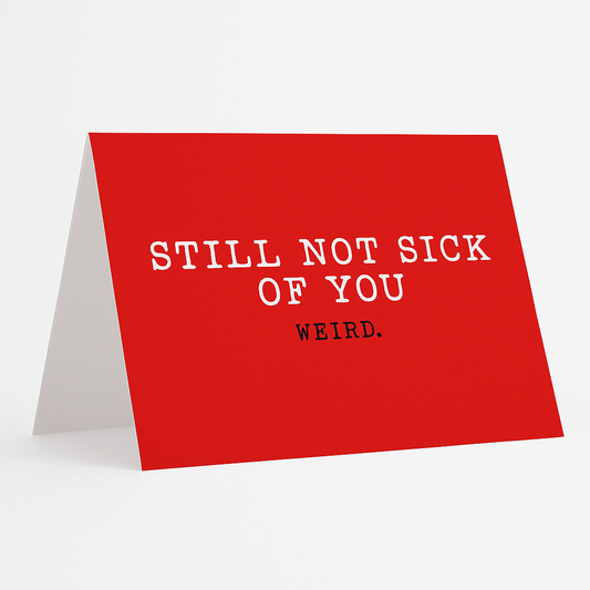 Not Sick of You – Anniversary Card